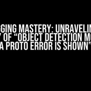 Debugging Mastery: Unraveling the Mystery of “Object Detection Model for a Proto Error is Shown”