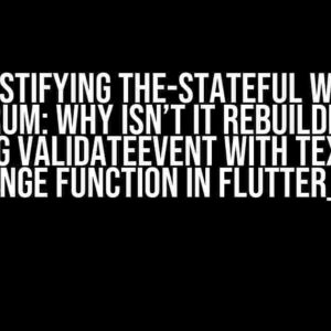 Demystifying the-StateFul Widget Conundrum: Why Isn’t It Rebuilding When Calling ValidateEvent with TextField OnChange Function in Flutter_bloc?