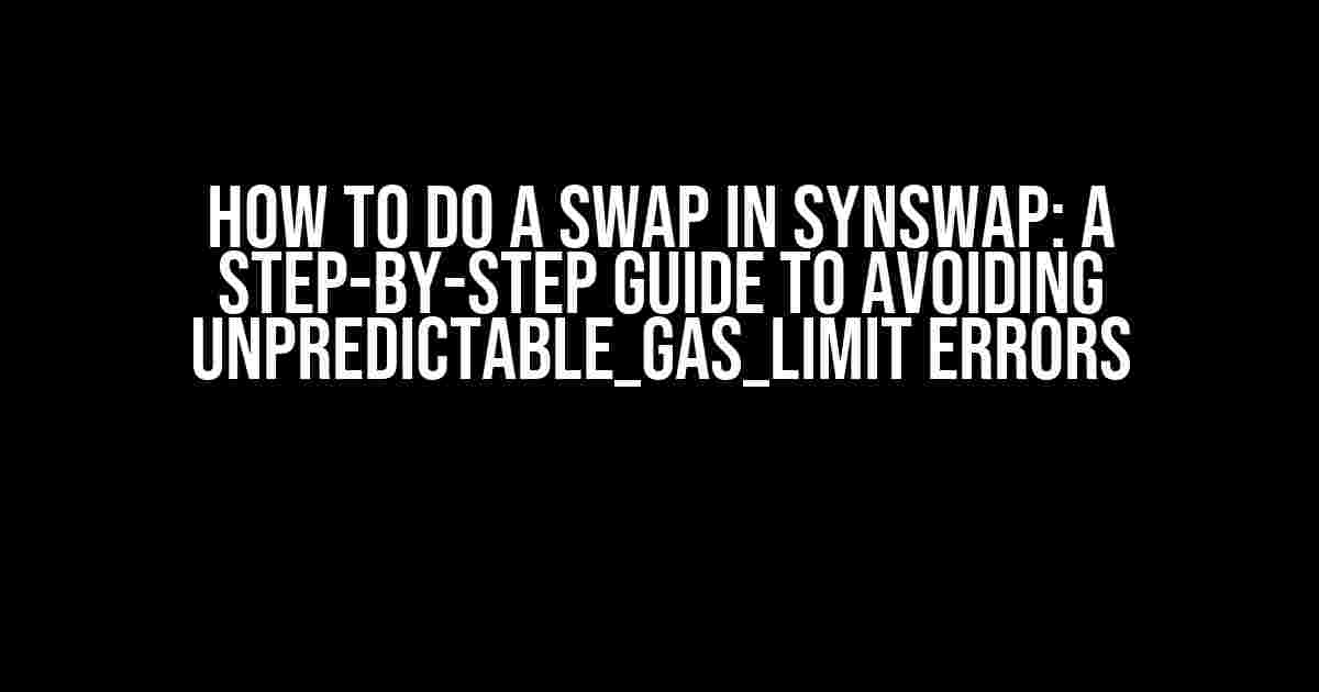 How to Do a Swap in SynSwap: A Step-by-Step Guide to Avoiding UNPREDICTABLE_GAS_LIMIT Errors