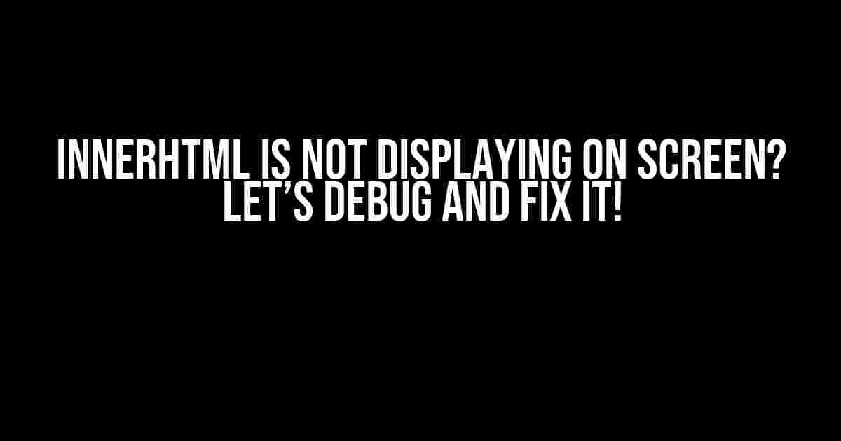 InnerHtml is not Displaying on Screen? Let’s Debug and Fix It!