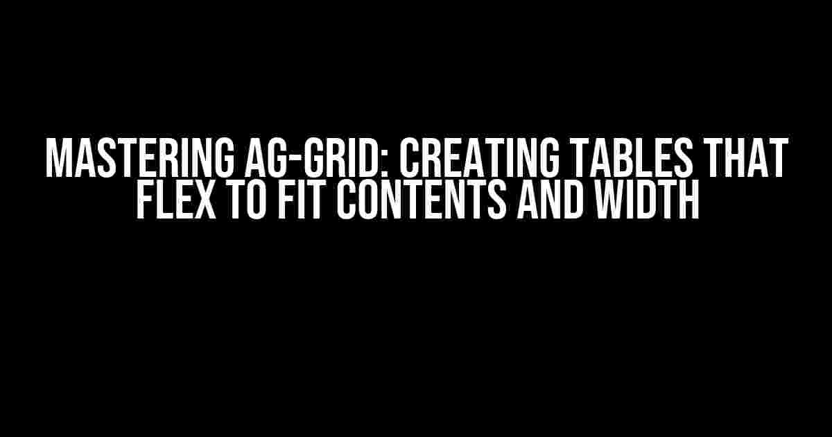 Mastering Ag-grid: Creating Tables that Flex to Fit Contents and Width