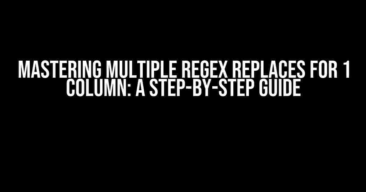 Mastering Multiple Regex Replaces for 1 Column: A Step-by-Step Guide