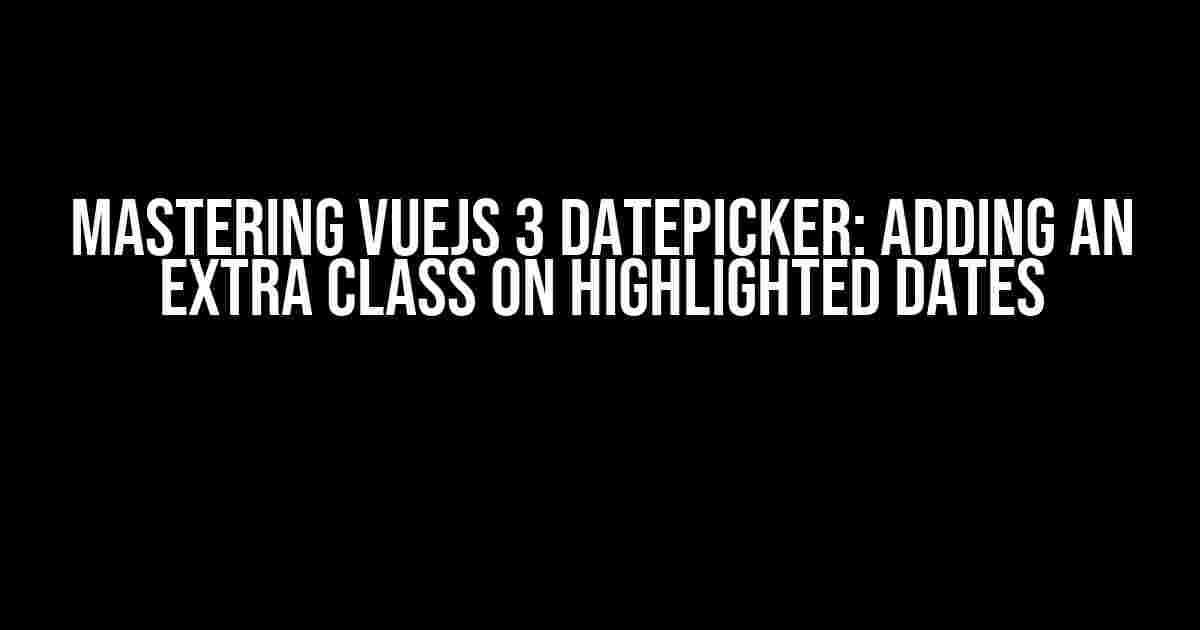 Mastering VueJS 3 Datepicker: Adding an Extra Class on Highlighted Dates