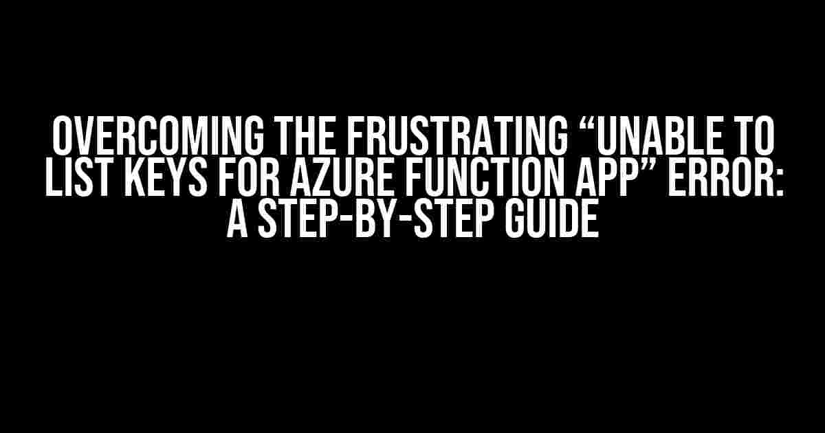 Overcoming the Frustrating “Unable to List Keys for Azure Function App” Error: A Step-by-Step Guide