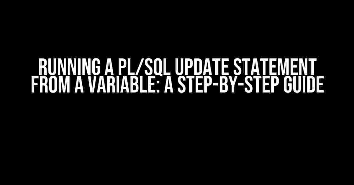 Running a PL/SQL Update Statement from a Variable: A Step-by-Step Guide