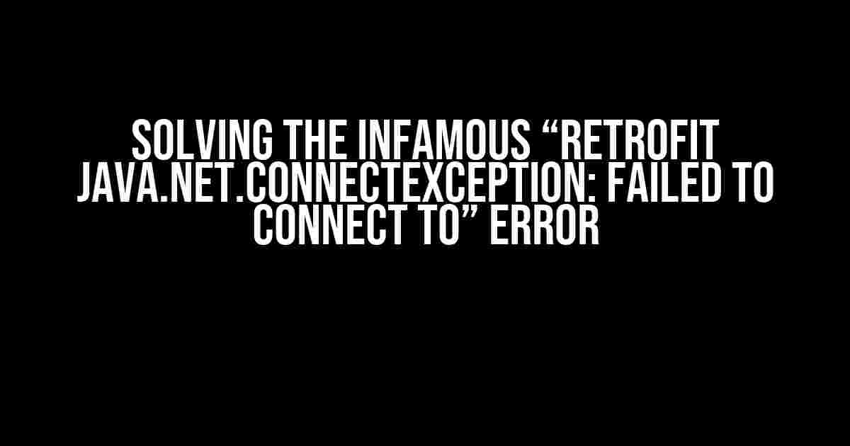 Solving the Infamous “Retrofit java.net.ConnectException: Failed to connect to” Error