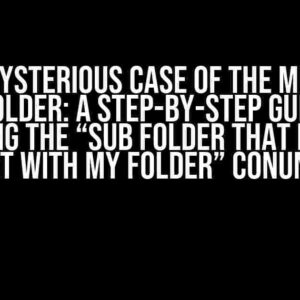 The Mysterious Case of the Missing Subfolder: A Step-by-Step Guide to Resolving the “Sub folder that does not import with my folder” Conundrum