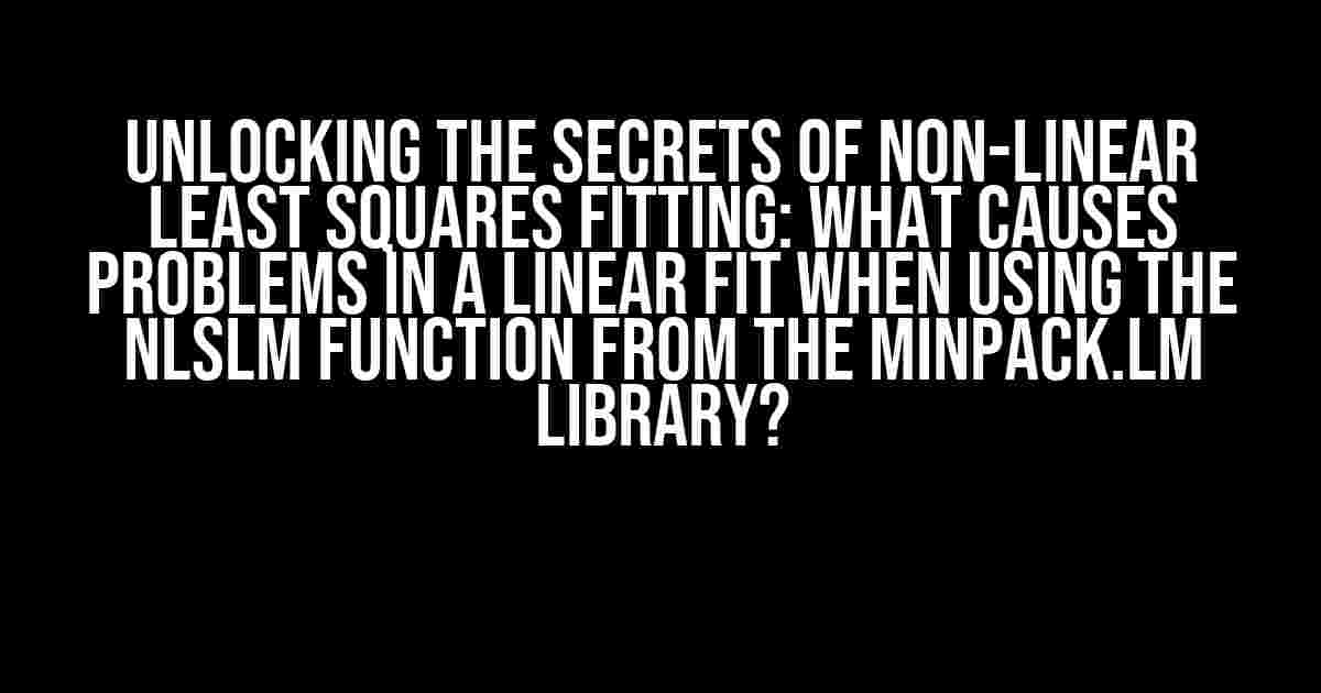 Unlocking the Secrets of Non-Linear Least Squares Fitting: What Causes Problems in a Linear Fit when using the nlsLM Function from the minpack.lm Library?